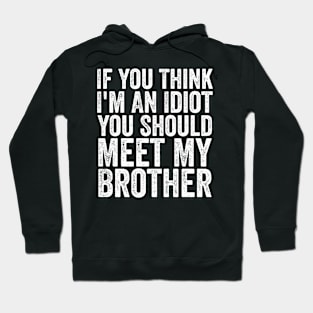 If You Think I'm An Idiot You Should Meet My Brother Funny Hoodie